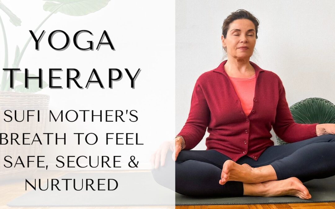 Yoga Therapy: Sufi Mother’s Breath to feel Safe, Secure, and Nurtured