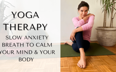 Yoga Therapy: Slow Anxiety Breath to Calm your Mind and your Body
