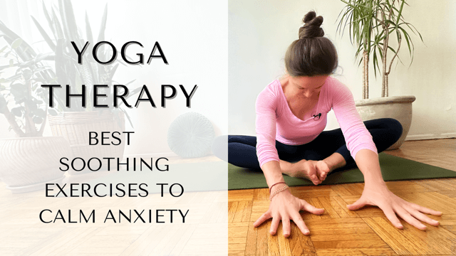 Yoga Therapy: Best Soothing Exercises to Calm Anxiety