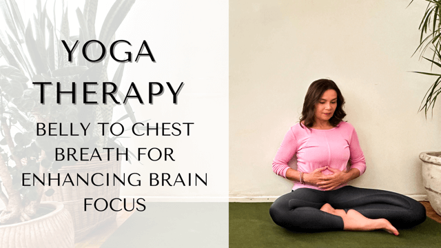 Yoga Therapy: Belly to Chest Breath to Jumpstart your Brain to Help you Focus